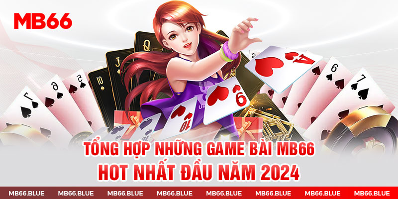 Tổng Hợp Những Game Bài MB66 Hot Nhất Đầu Năm 2024