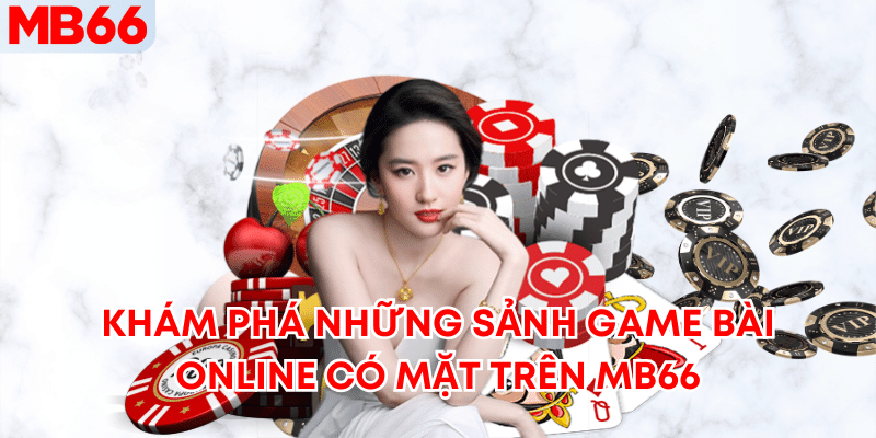 Một vài sảnh đánh bài hấp dẫn trên MB66