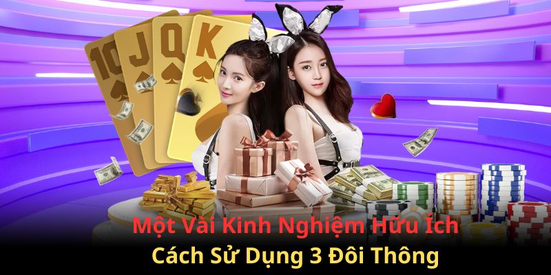 Một vài cách sử dụng 3 đôi thông hiệu quả hơn cho người chơi