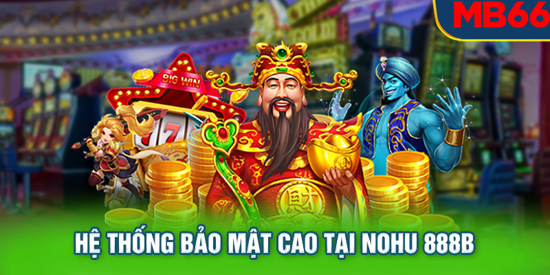 Hệ thống bảo mật cao tại nohu 888b