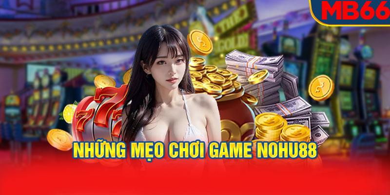 Những mẹo chơi game Nohu88 giúp tăng tỷ lệ thắng