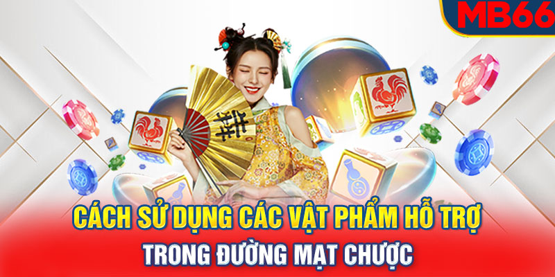 Cách sử dụng các vật phẩm hỗ trợ trong đường mạt chược